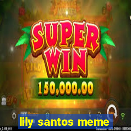 lily santos meme